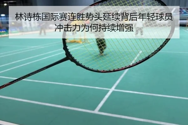林诗栋国际赛连胜势头延续背后年轻球员冲击力为何持续增强