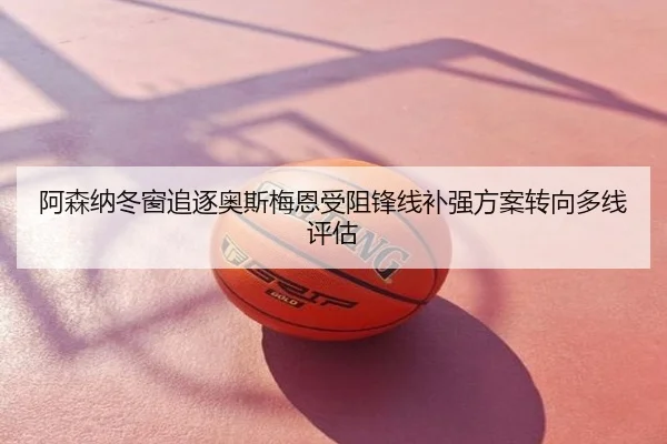 阿森纳冬窗追逐奥斯梅恩受阻锋线补强方案转向多线评估